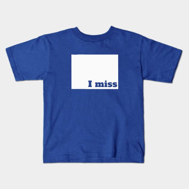 I Miss Wyoming - My Home State Kids T-Shirt by Yesteeyear